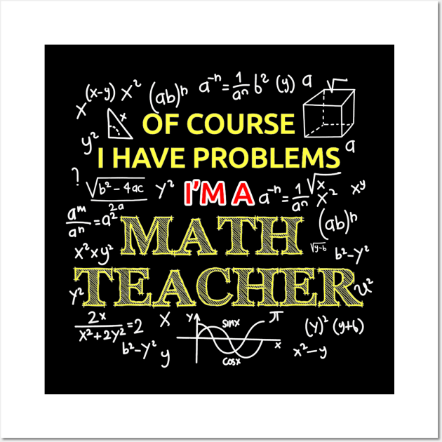 Im A Math Teacher Of Course I Have Problems Wall Art by FONSbually